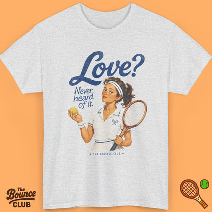 Love? Never Heard Of It Tennis Shirt
