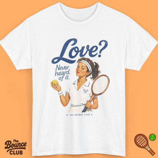 Love? Never Heard Of It Tennis Shirt